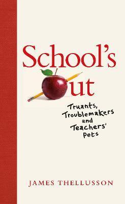 School's Out: Truants, Troublemakers and Teachers' Pets - James Thellusson
