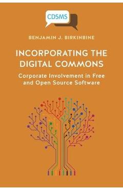 Coperta cărții 'Incorporating the Digital Commons: Corporate Involvement in Free and Open Source Software - Benjamin J. Birkinbine'