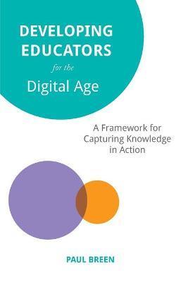 Developing Educators for The Digital Age: A Framework for Capturing Knowledge in Action - Paul Breen