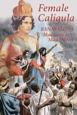 Female Caligula: Ranavalona, Madagascar's Mad Queen - Keith Laidler