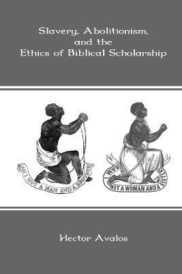 Slavery, Abolitionism, and the Ethics of Biblical Scholarship - Hector Avalos