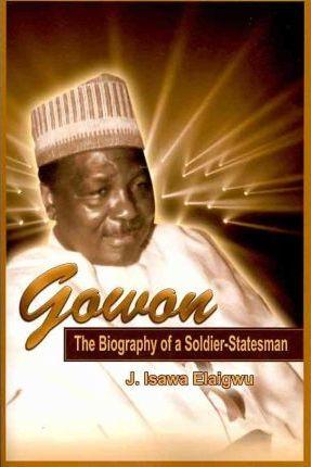 Gowon: The Biography of a Soldier-Statesman - Isawa J. Elaigwu