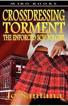 Coperta cărții 'Crossdressing Torment - The Enforced Schoolgirl - Jo Santana'