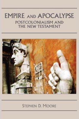 Empire and Apocalypse: Postcolonialism and the New Testament - Stephen D. Moore