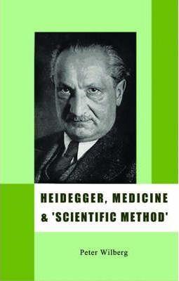 Heidegger, Medicine and 'scientific Method': The Unheeded Message of the Zollikon Seminars - Peter Wilberg