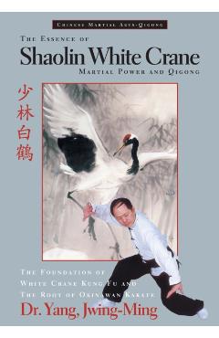 The Essence of Shaolin White Crane: Martial Power and Qigong - Jwing-ming Yang