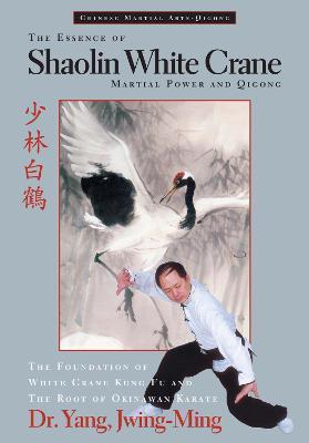 The Essence of Shaolin White Crane: Martial Power and Qigong - Jwing-ming Yang