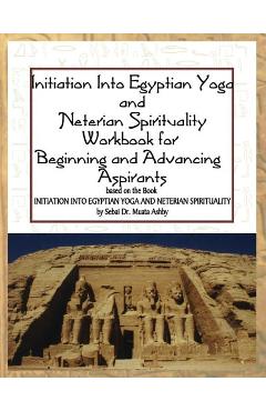 Coperta cărții 'Initiation into Egyptian Yoga and Neterian Spirituality: A Workbook For Beginners and Advancing Aspirants - Muata Ashby'