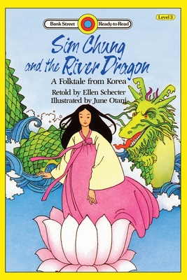 Sim Chung and the River Dragon-A Folktale from Korea: Level 3 - Ellen Schecter
