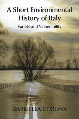 A Short Environmental History of Italy: Variety and Vulnerability - Gabriella Corona