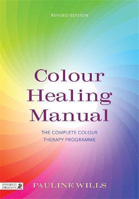 Colour Healing Manual: The Complete Colour Therapy Programme Revised Edition - Pauline Wills