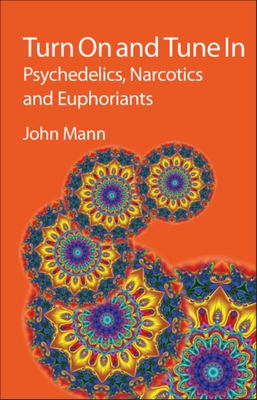 Turn on and Tune in: Psychedelics, Narcotics and Euphoriants - John Mann