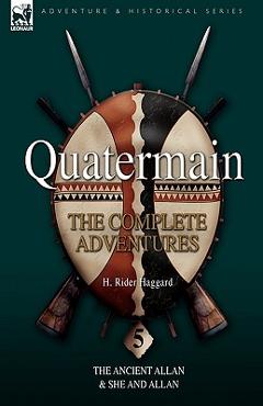 Coperta cărții 'Quatermain: the Complete Adventures 5-The Ancient Allan & She and Allan - H. Rider Haggard'