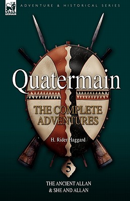 Quatermain: the Complete Adventures 5-The Ancient Allan & She and Allan - H. Rider Haggard