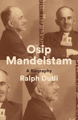 Osip Mandelstam: A Biography - Ralph Dutli
