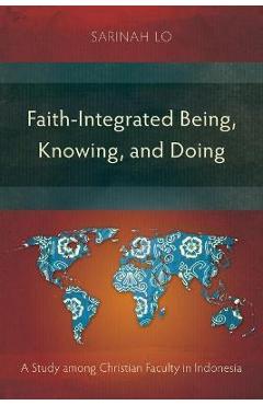Coperta cărții 'Faith-Integrated Being, Knowing, and Doing: A Study among Christian Faculty in Indonesia - Sarinah Lo'