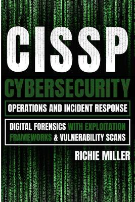 Cissp: Cybersecurity Operations and Incident Response: Digital Forensics with Exploitation Frameworks & Vulnerability Scans - Richie Miller