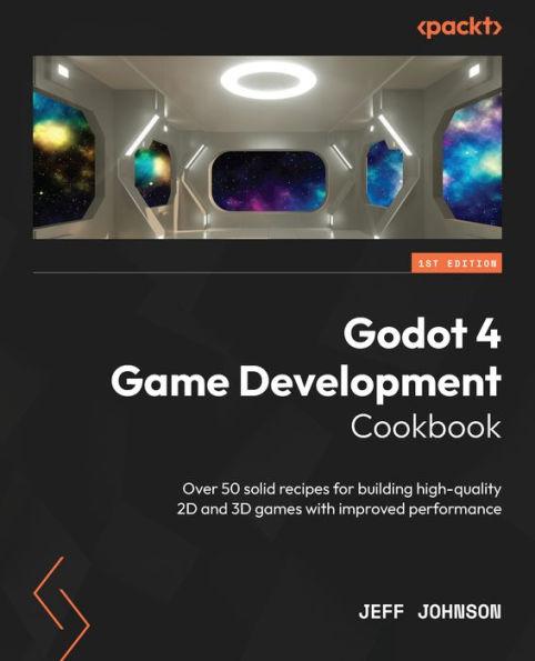 Godot 4 Game Development Cookbook: Over 50 solid recipes for building high-quality 2D and 3D games with improved performance - Jeff Johnson