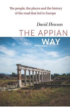 Coperta cărții 'The Appian Way: The people, the places and the history of the road that led to Europe - David Hewson'