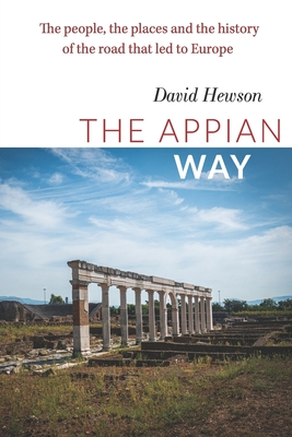 The Appian Way: The people, the places and the history of the road that led to Europe - David Hewson