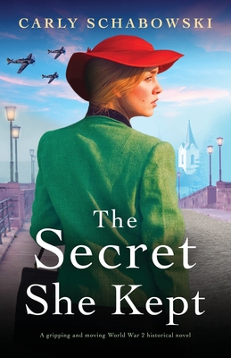 The Secret She Kept: A gripping and moving World War 2 historical novel - Carly Schabowski