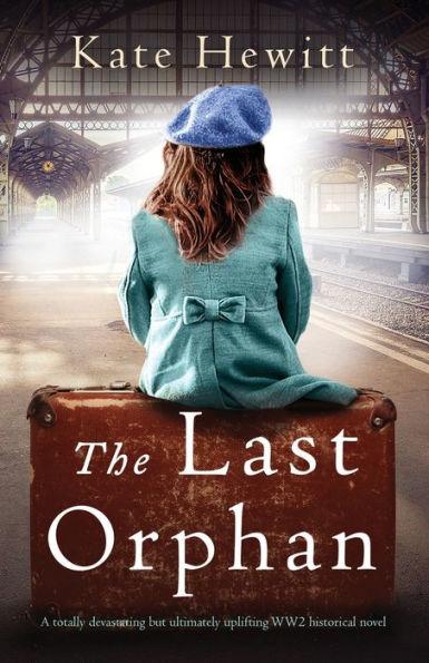 The Last Orphan: A totally devastating but ultimately uplifting WW2 historical novel - Kate Hewitt