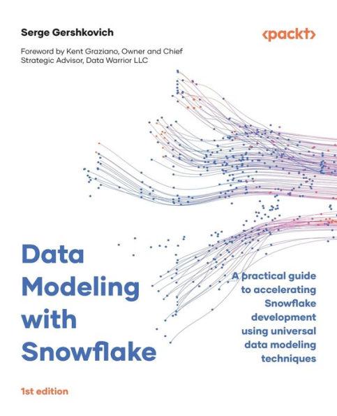 Data Modeling with Snowflake: A practical guide to accelerating Snowflake development using universal data modeling techniques - Serge Gershkovich