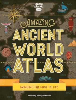Lonely Planet Kids Amazing Ancient World Atlas 1 1 - Nancy Dickmann