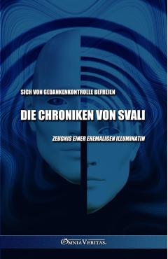 Die Chroniken von Svali - Sich von Gedankenkontrolle befreien: Zeugnis einer ehemaligen Illuminatin - Svali