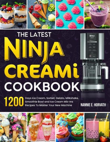The Latest Ninja Creami Cookbook: 1200 Days Ice Cream, Sorbet, Gelato, Milkshake, Smoothie Bowl and Ice Cream Mix-Ins Recipes To Master Your New Machi - Nannie E. Horvath
