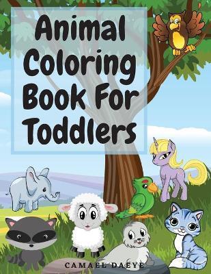 Animal Coloring Book For Toddlers: Beautiful Coloring Book For Kids With Sea Creatures, Farm Animals, Birds and More Animal Coloring Pages For Childre - Camael Daeye