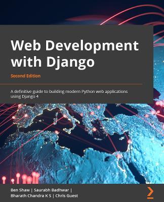 Web Development with Django - Second Edition: A definitive guide to building modern Python web applications using Django 4 - Ben Shaw