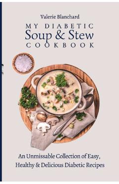 Coperta cărții 'My Diabetic Soup & Stew Cookbook: An Unmissable Collection of Easy, Healthy & Delicious Diabetic Recipes - Valerie'