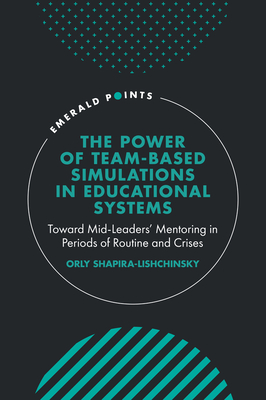 The Power of Team-Based Simulations in Educational Systems: Toward Mid-Leaders' Mentoring in Periods of Routine and Crises - Orly Shapira-lishchinsky