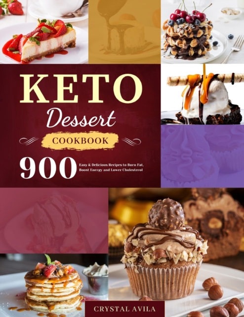 Keto Dessert Cookbook: 900 Easy & Delicious Recipes to Burn Fat, Boost Energy and Lower Cholesterol - Crystal Avila