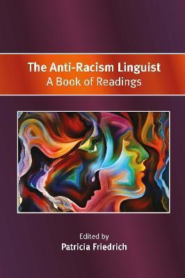 The Anti-Racism Linguist: A Book of Readings - Patricia Friedrich