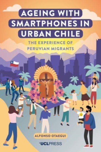 Ageing with Smartphones in Urban Chile: The Experience of Peruvian Migrants - Alfonso Otaegui