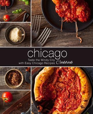 Chicago Cookbook: Taste the Windy City with Easy Chicago Recipes (2nd Edition) - Booksumo Press