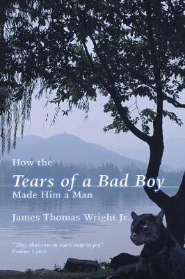 How the Tears of a Bad Boy Made Him a Man - James Thomas Wright