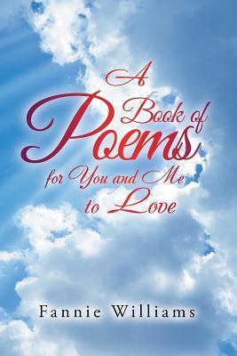 A Book of Poems for You and Me to Love - Fannie Williams