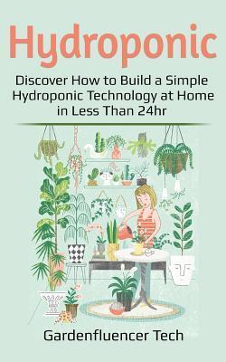 Hydroponic: Discover How to Build a Simple Hydroponic Technology at Home in Less Than 24hr - Gardenfluencer Tech