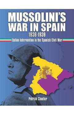 Coperta cărții 'Mussolini's War in Spain 1936-1939: Italian Intervention in the Spanish Civil War - Patrick Cloutier'