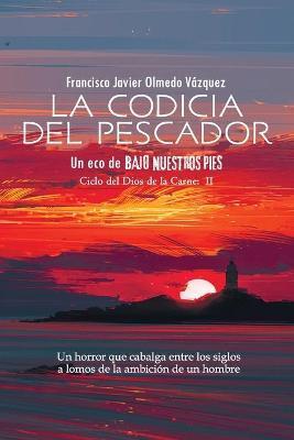 La codicia del pescador: Un eco de BAJO NUESTROS PIES (SPANISH EDITION) - Francisco Javier Olmedo Vázquez