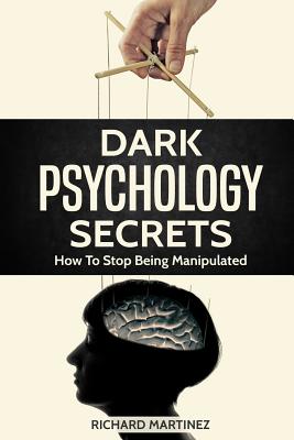 Dark Psychology Secrets: How To Stop Being Manipulated - Richard Martinez