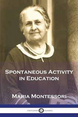 Spontaneous Activity in Education - Maria Montessori