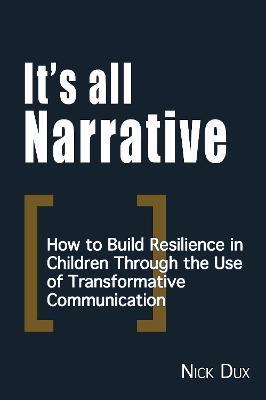 It's All Narrative: How to build resilience in children through the use of transformative communication - Nick Dux