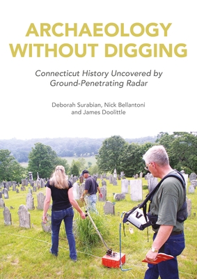 Archaeology Without Digging: Connecticut History Uncovered by Ground-Penetrating Radar - Deborah Surabian