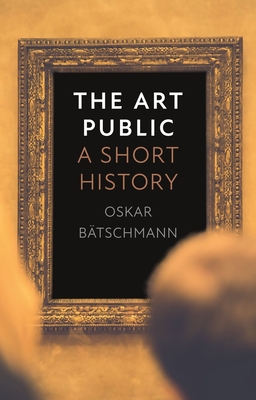 The Art Public: A Short History - Oskar Bätschmann