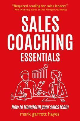 Sales Coaching Essentials: How to transform your sales team - Mark Garrett Hayes