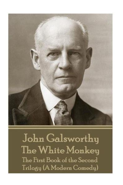 John Galsworthy - The White Monkey: The First Book of the Second Trilogy (A Modern Comedy) - John Galsworthy